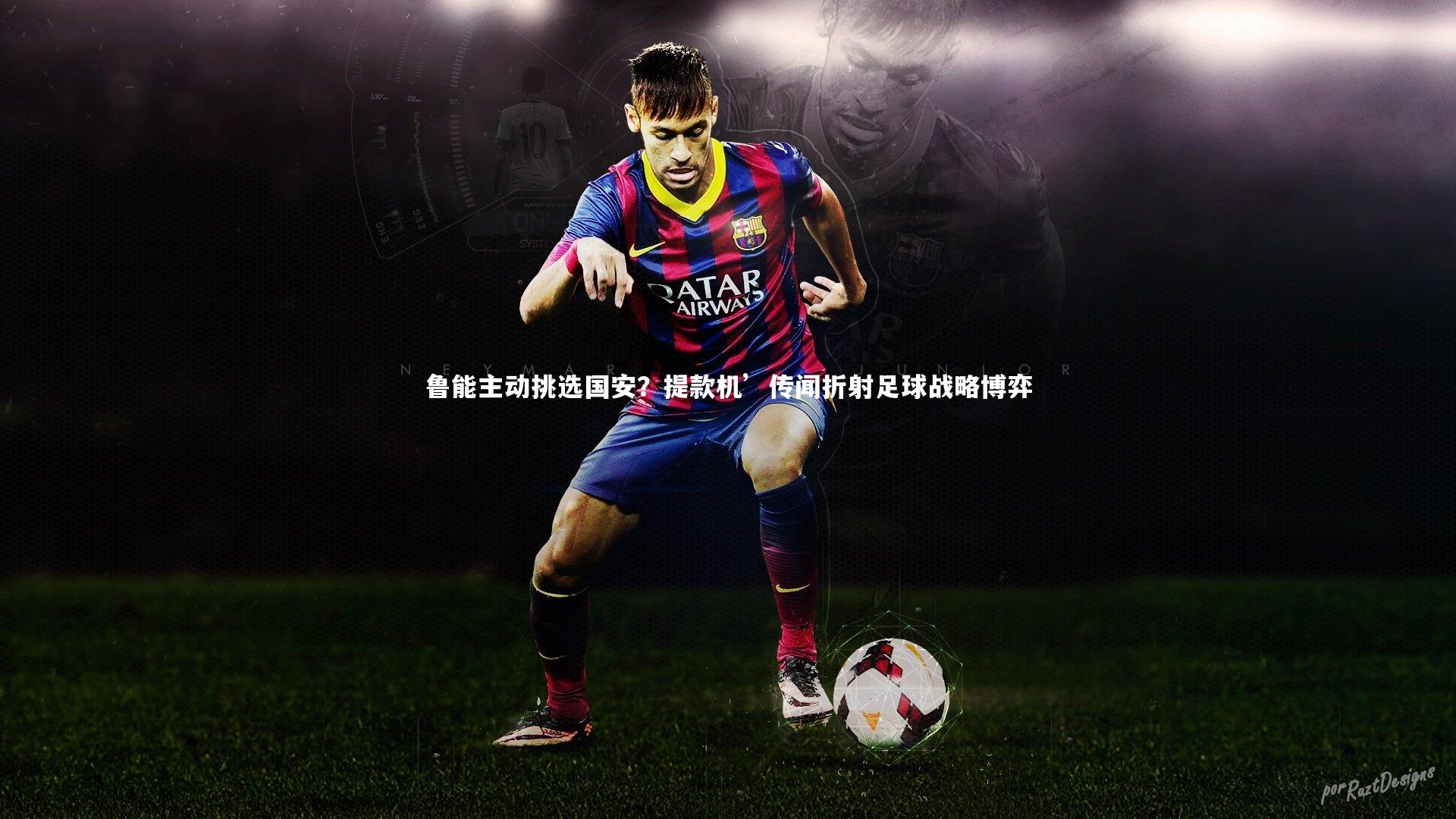 鲁能主动挑选国安？提款机’传闻折射足球战略博弈